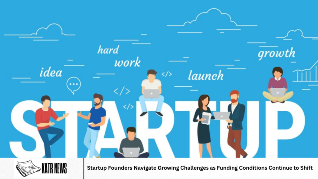 Startup Founders Navigate Growing Challenges as Funding Conditions Continue to Shift Startup Founders Navigate Growing Challenges as Funding Conditions Continue to Shift