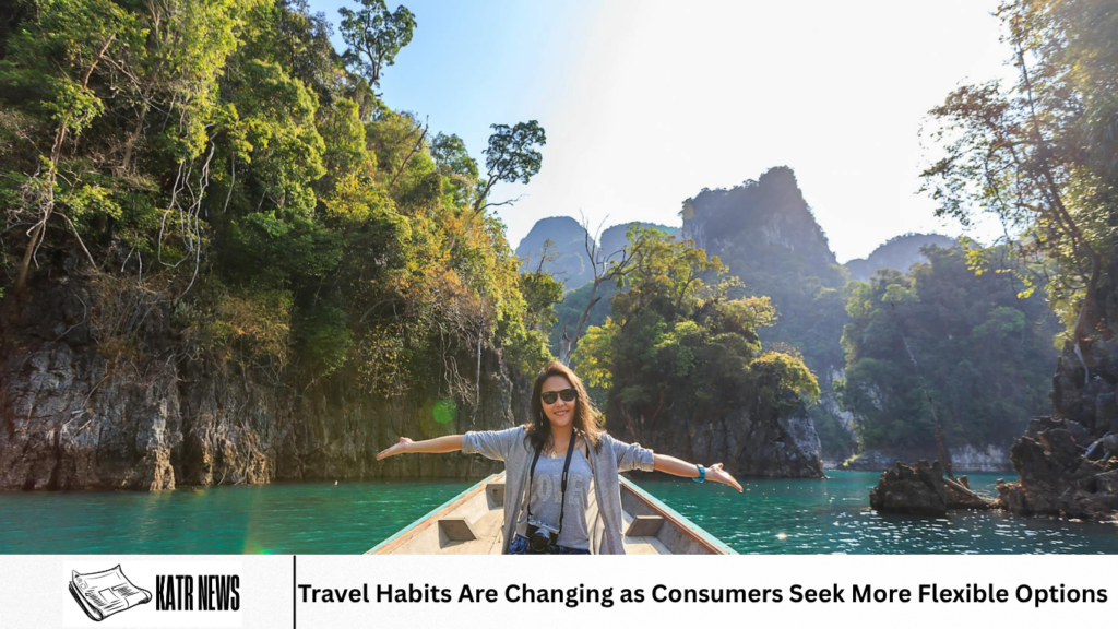 Travel Habits Are Changing as Consumers Seek More Flexible Options